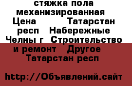 стяжка пола механизированная › Цена ­ 180 - Татарстан респ., Набережные Челны г. Строительство и ремонт » Другое   . Татарстан респ.